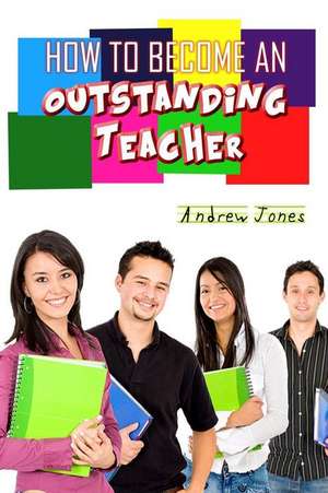 How to Become an Oustanding Teacher de Andrew Jones