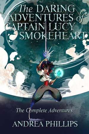 The Daring Adventures of Captain Lucy Smokeheart de Andrea Phillips