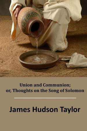 Union and Communion; Or, Thoughts on the Song of Solomon de James Hudson Taylor