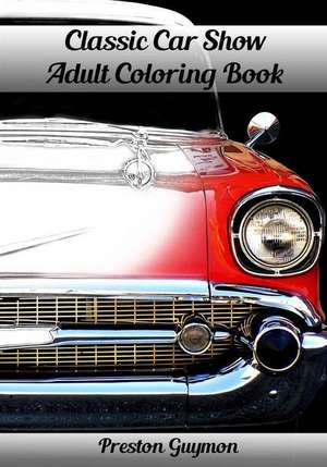 Classic Car Show Adult Coloring Book de Preston Guymon