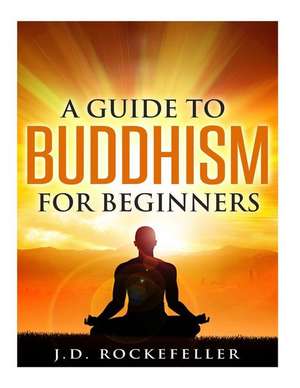 A Guide to Buddhism for Beginners de Rockefeller, J. D.