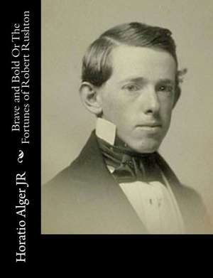 Brave and Bold or the Fortunes of Robert Rushton de Horatio Alger