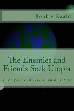 The Enemies and Friends Seek Utopia de Bobbie Kaald