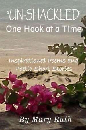 Unshackled One Hook at a Time de Mary Ruth