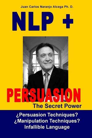 Nlp + Persuasion de MR Juan Carlos Naranjo Alcega Ph. D.