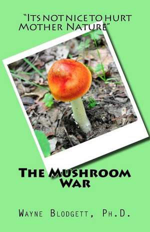 The Mushroom War de Wayne Blodgett Ph. D.