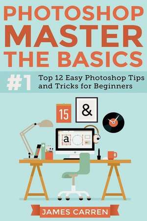 Photoshop - Master the Basics de James Carren