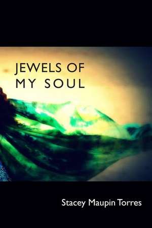 Jewels of My Soul de Stacey Maupin Torres