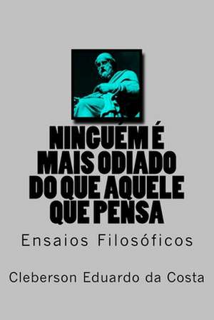 Ninguem E Mais Odiado Do Que Aquele Que Pensa de Cleberson Eduardo Da Costa