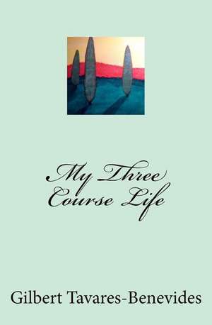 My Three Course Life de Gilbert Tavares-Benevides