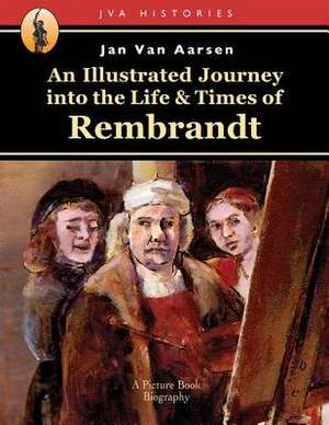 An Illustrated Journey Into the Life & Times of Rembrandt de Van Aarsen, Jan