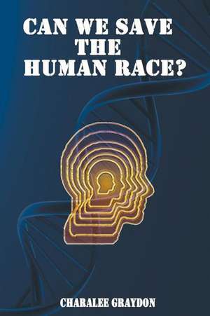 Can We Save the Human Race? de Charalee Graydon