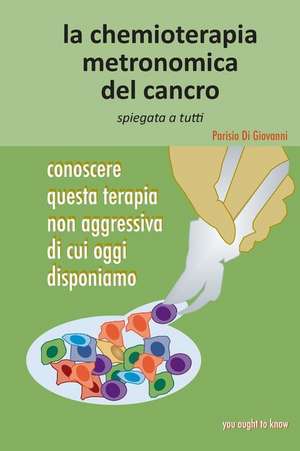 La Chemioterapia Metronomica del Cancro Spiegata a Tutti de Parisio Di Giovanni