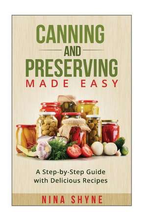 Canning and Preserving Made Easy de Nina Shyne