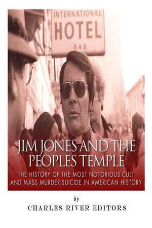 Jim Jones and the Peoples Temple de Charles River Editors