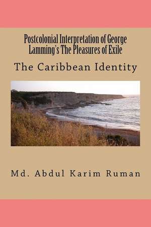 Postcolonial Interpretation of George Lamming's the Pleasures of Exile de MD Abdul Karim Ruman