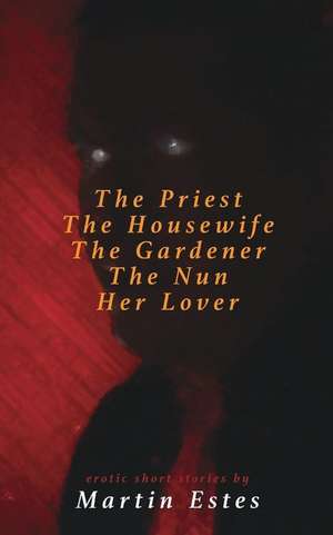 The Priest the Housewife the Gardener the Nun Her Lover de Martin Estes