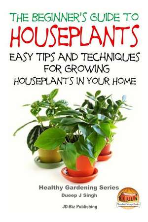 The Beginner's Guide to Houseplants de Dueep Jyot Singh