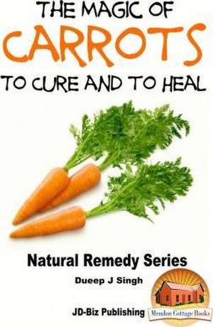 The Magic of Carrots to Cure and to Heal de Dueep Jyot Singh