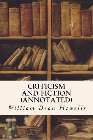 Criticism and Fiction (Annotated) de William Dean Howells