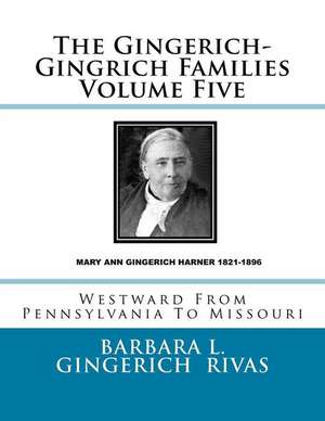 The Gingerich-Gingrich Families Volume Five de Barbara L. Gingerich Rivas