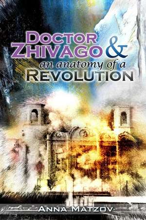 Doctor Zhivago & an Anatomy of a Revolution de Anna Matzov