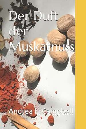 Der Duft Der Muskatnuss de Campbell, Andrea L.