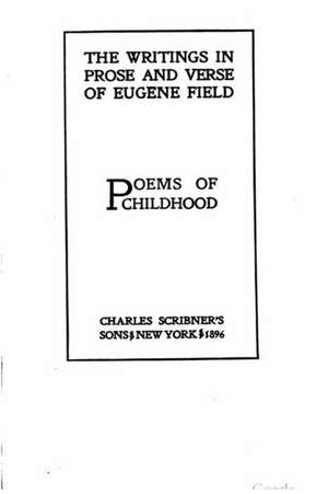 The Writings in Prose and Verse of Eugene Field, Poems of Childhood de Eugene Field