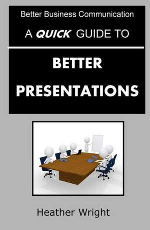 A Quick Guide to Better Presentations de Heather Wright