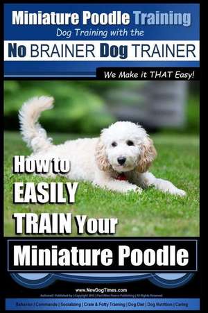 Miniature Poodle Training - Dog Training with the No Brainer Dog Trainer We Make It That Easy! de Pearce, MR Paul Allen