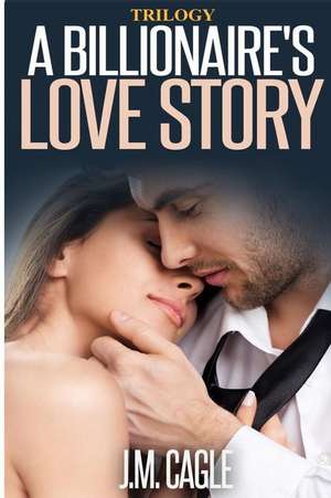 A Billionaire's Love Story Trilogy de J. M. Cagle