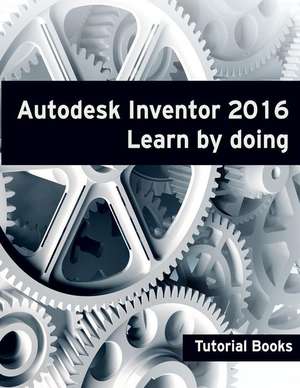 Autodesk Inventor 2016 Learn by Doing de Tutorial Books