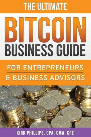 The Ultimate Bitcoin Business Guide de Kirk David Phillips