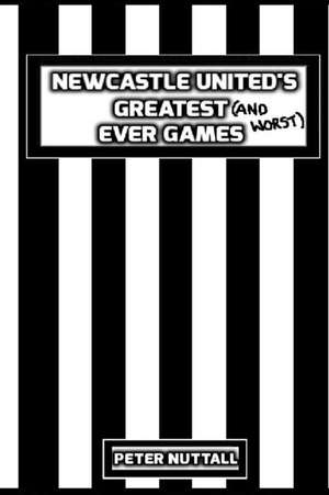 Newcastle United's Greatest Ever Games de Peter Nuttall