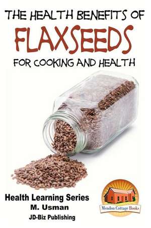 Health Benefits of Flaxseeds for Cooking and Health de M. Usman