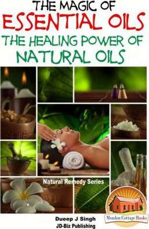 The Magic of Essential Oils - The Healing Power of Natural Oils de Dueep Jyot Singh