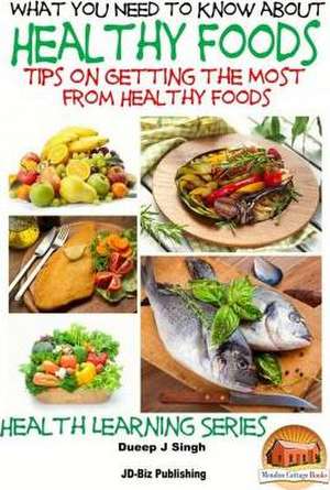 What You Need to Know about Healthy Foods de Dueep Jyot Singh