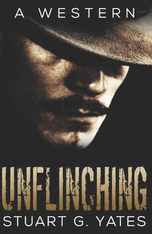 Unflinching de Stuart G. Yates