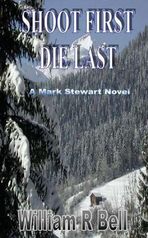 Shoot First Die Last de MR William R. Bell