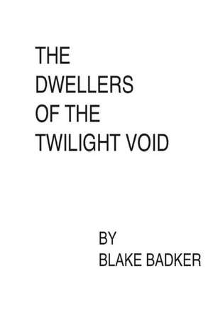 The Dwellers of the Twilight Void de Blake Badker