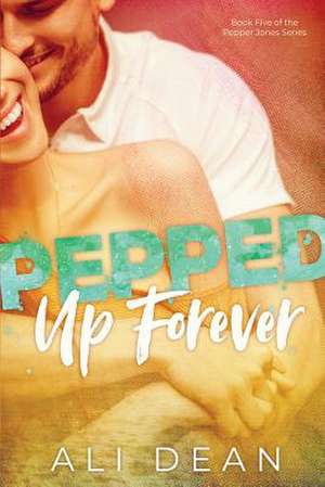 Pepped Up Forever de Ali Dean