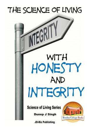 The Science of Living with Honesty and Integrity de Dueep Jyot Singh