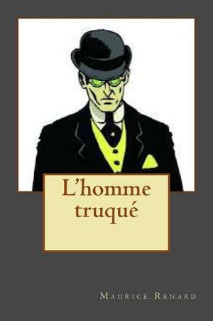 L'Homme Truque de M. Maurice Renard