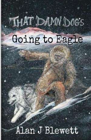 That Damn Dog's Going to Eagle de Alan J. Blewett