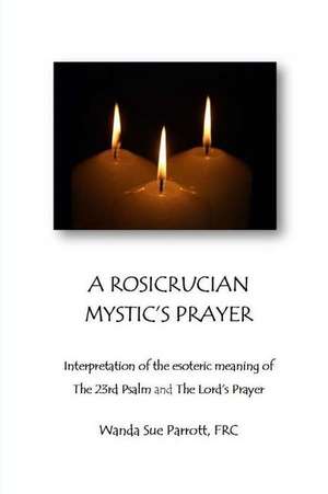 A Rosicrusian Mystic's Prayer de Parrott Frc, Wanda Sue