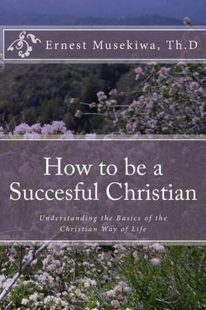 How to Be a Succesful Christian de Dr Ernest Musekiwa