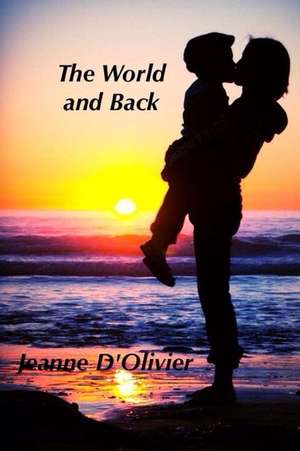 The World and Back - One Woman's Journey and Fight to Save Her Child from Abuse de Jeanne D'Olivier