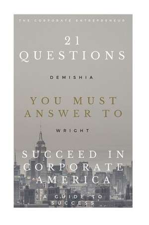 21 Questions You Must Answer to Succeed in Corporate America de Demishia L. Wright