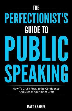 The Perfectionist's Guide to Public Speaking de Matt Kramer