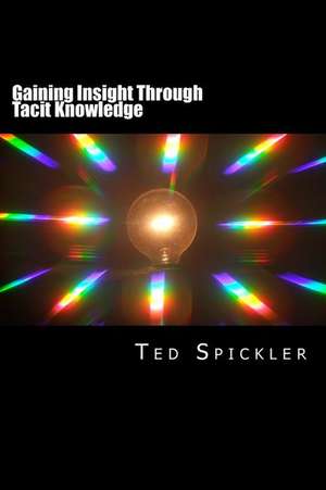 Gaining Insight Through Tacit Knowledge de Ted Spickler